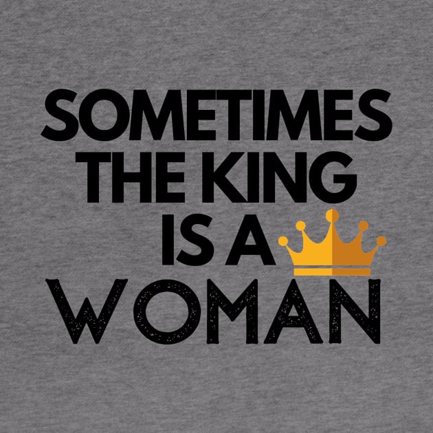 Sometimes The King Is A Woman Inspirational by karolynmarie